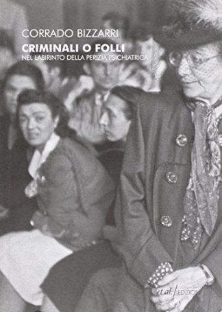Criminali o folli. Nel labirinto della perizia psichiatrica