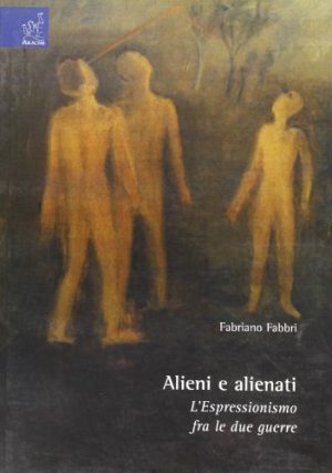 Alieni e alienati. L'espressionismo fra le due guerre
