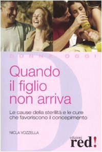 Quando il figlio non arriva. Le cause della sterilità e le cure che favoriscono il concepimento