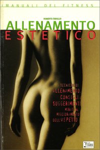Allenamento estetico. Tecniche di allenamento, consigli e suggerimenti mirati al miglioramento dell'aspetto
