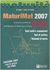 MaturiMat 2007. La prova scritta di matematica dell'esame di Stato per il Liceo scientifico. Temi svolti e commentati. Test di verifica. Richiami di teoria (Maturità)