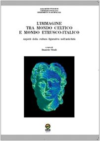 L'immagine tra mondo celtico e mondo etrusco-italico. Aspetti della cultura figurativa nell'antichità