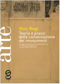 Teoria e prassi della conservazione dei monumenti. Antologia di scritti, discorsi, rapporti 1898-1905. Con una scelta di saggi critici