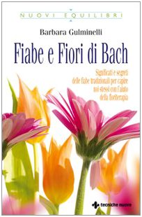 Fiabe e fiori di Bach.  Significati e segreti delle fiabe tradizionali per capire noi stessi con l'aiuto della floriterapia