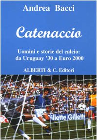 Catenaccio. Uomini e storie del calcio da Uruguay '30 a Euro 2000