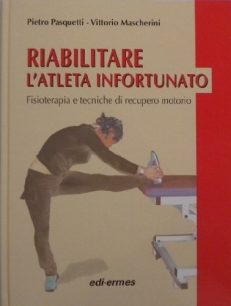 Riabilitare l'atleta infortunato. Fisioterapia e tecniche di recupero motorio