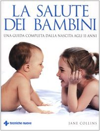 La salute dei bambini. Una guida completa dalla nascita agli 11 anni