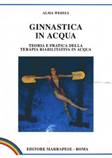 Ginnastica in acqua. Teoria e pratica della terapia riabilitativa in acqua