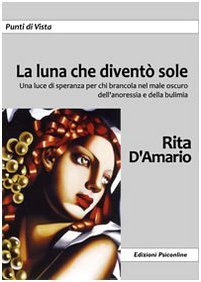 La luna che diventò sole. Una luce di speranza per chi brancola nel male oscuro dell'anoressia e della bulimia (Punti di vista) di D'Amario, Rita (2007) Tapa blanda
