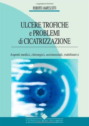 Ulcere trofiche e problemi di cicatrizzazione. Aspetti medici, chirurgici, assistenziali, riabilitativi