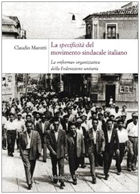 La specificità del movimento sindacale italiano. La «riforma» organizzativa della Federazione Unitaria