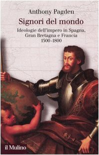 Signori del mondo. Ideologie dell'impero in Spagna, Gran Bretagna e Francia 1500-1800