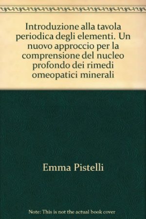 Introduzione alla tavola periodica degli elementi. Un nuovo approccio per la comprensione del nucleo profondo dei rimedi omeopatici minerali