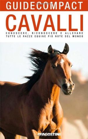 Cavalli. Conoscere, riconoscere e allevare tutte le razze equine più note del mondo