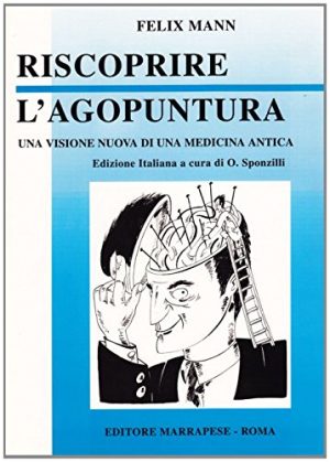 Riscoprire l'agopuntura. Una visione nuova di una medicina antica