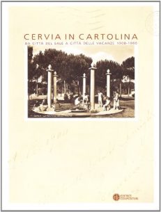 Cervia in cartolina. Da città del sale a città delle vacanze 1900-1960
