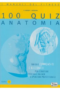 Cento quiz anatomia. 100 quiz commentati e ragionati per istruttori, personal trainer e operatori professionali