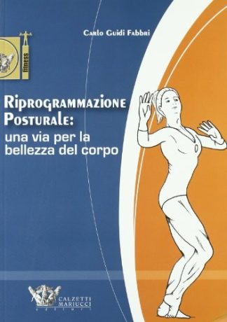 Riprogrammazione posturale: una via per la bellezza del corpo. Ediz. illustrata