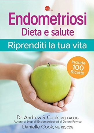 Endometriosi. Dieta & salute. Riprenditi la tua vita