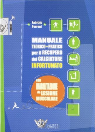 Manuale teorico-pratico per il recupero del calciatore infortunato. Con riabilitazione da lesione muscolare