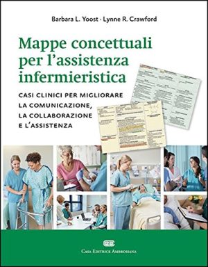 Mappe concettuali per l'assistenza infermieristica. Casi clinici per migliorare la comunicazione, la collaborazione e l'assistenza