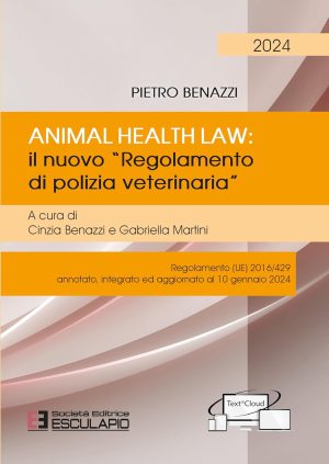 Animal Health Law: il nuovo "Regolamento di Polizia Veterinaria" 2024. Regolamento (UE) 2016/429 annotato, integrato ed aggiornato al 10 gennaio 2024