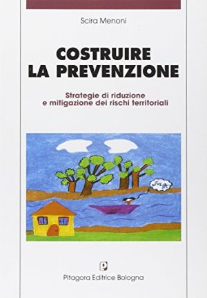 Costruire la prevenzione. Strategie di riduzione e mitigazione dei rischi territoriali