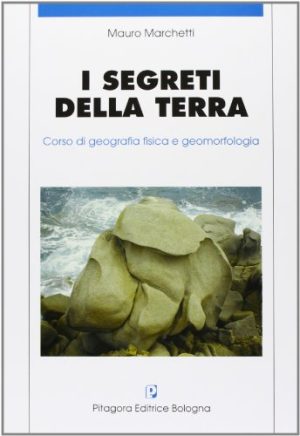 I segreti della terra. Corso di geografia fisica e geomorfologia