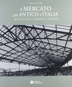 Il mercato più antico d'Italia. Architetture e luoghi per il commercio a Bologna
