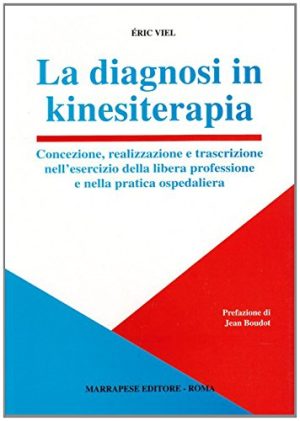 La diagnosi in kinesiterapia. Concezione, realizzazione e trascrizione nell'esercizio della libera professione e nella pratica ospedaliera