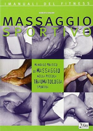 Massaggio sportivo. Manuale pratico di massaggio nella piccola traumatologia sportiva