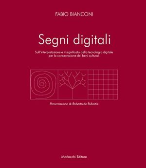 Segni digitali. Sull'interpretazione e il significato della tecnologia digitale per la conservazione dei beni culturali