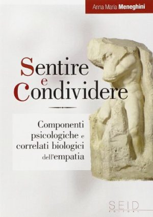 Sentire e condividere. Componenti psicologiche e correlati biologici dell'empatia