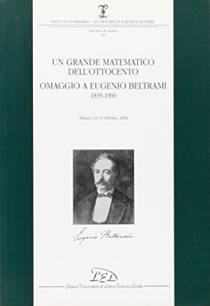 Un grande matematico dell'Ottocento. Omaggio a Eugenio Beltrami 1835-1900 (Milano, 14-15 ottobre 2004)