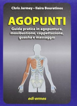Agopunti. Guida pratica in agopuntura, moxibustione, coppettazione, guasha e massaggio