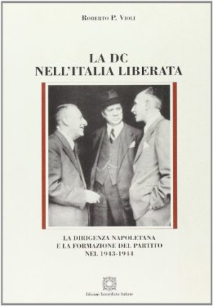 La DC nell'Italia liberata. La dirigenza napoletana e la formazione del partito 1943-1944