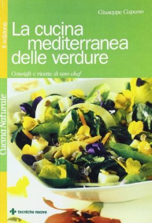 La cucina mediterranea delle verdure. Consigli e ricette di uno chef