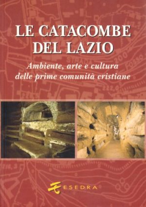 Le catacombe del Lazio. Ambiente, arte e cultura delle prime comunità cristiane