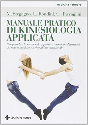 Manuale pratico di kinesiologia applicata. Comprendere la mente e il corpo attraverso le modificazioni del tono muscolare e il riequilibrio emozionale