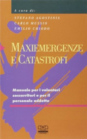 Maxiemergenze e catastrofi. Manuale per i volontari soccorritori e per il personale addetto