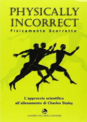 Physically incorrect-Fisicamente scorretto. L'approccio scientifico all'allenamento di Charles Staley