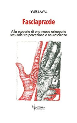 Fasciapraxie. Alla scoperta di una nuova osteopatia tessutale tra percezione e neuroscienze