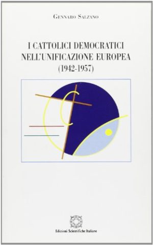 I cattolici democratici nell'unificazione europea (1942-1957)