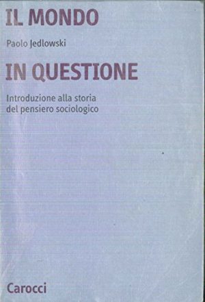 Il mondo in questione. Introduzione alla storia del pensiero sociologico