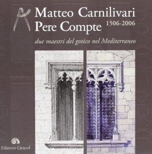 Matteo Carnilivari-Pere Compte 1506-2006. Due maestri del gotico nel Mediterraneo