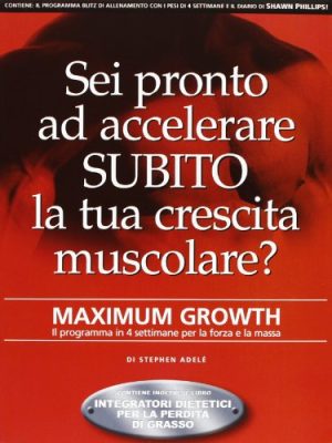 Maximum Growth. Il programma in 4 settimane per la forza e la massa