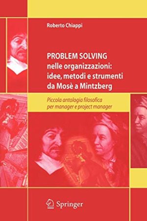 Problem Solving nelle organizzazioni: Idee, metodi e strumenti da Mosè a Mintzberg: Piccola antologia filosofica per managers e project managers (Italian Edition)