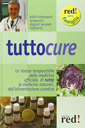 Tuttocure. Le risorse terapeutiche della medicina ufficiale, di tutte le medicine naturali, dell'alimentazione curativa