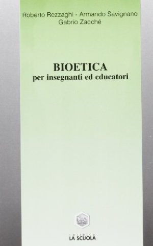 Bioetica. Per insegnanti ed educatori