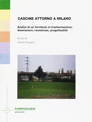 Cascine attorno a Milano. Analisi di un territorio in trasformazione: dismissioni, resistenze, progettualità